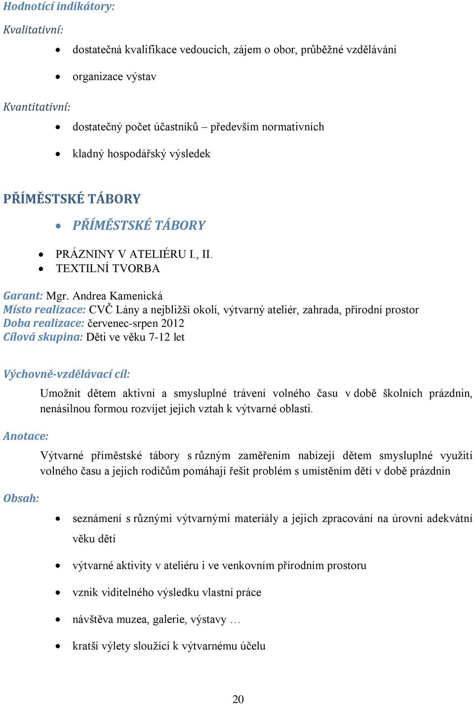 Andrea Kamenická Místo realizace: CVČ Lány a nejbliţší okolí, výtvarný ateliér, zahrada, přírodní prostor Doba realizace: červenec-srpen 2012 Cílová skupina: Děti ve věku 7-12 let Výchovně-vzdělávací