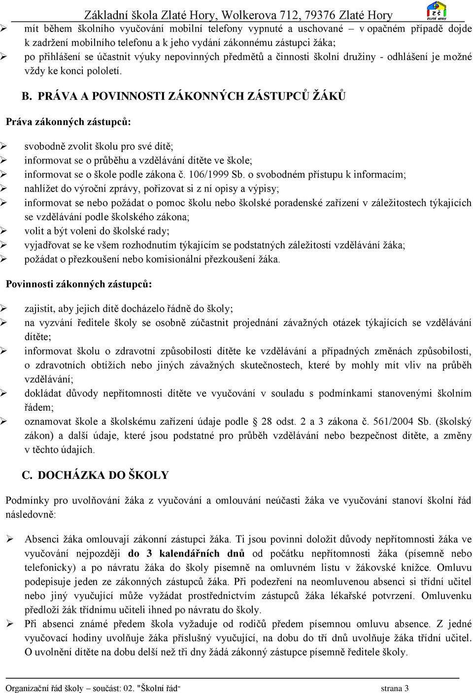 PRÁVA A POVINNOSTI ZÁKONNÝCH ZÁSTUPCŮ ŽÁKŮ Práva zákonných zástupců: svobodně zvolit školu pro své dítě; informovat se o průběhu a vzdělávání dítěte ve škole; informovat se o škole podle zákona č.