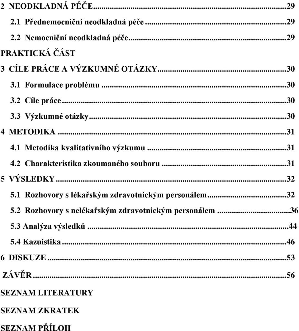 .. 31 5 VÝSLEDKY... 32 5.1 Rozhovory s lékařským zdravotnickým personálem... 32 5.2 Rozhovory s nelékařským zdravotnickým personálem...36 5.