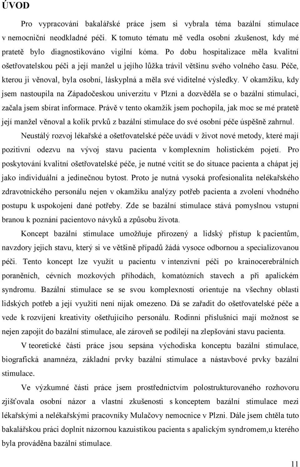 V okamžiku, kdy jsem nastoupila na Západočeskou univerzitu v Plzni a dozvěděla se o bazální stimulaci, začala jsem sbírat informace.