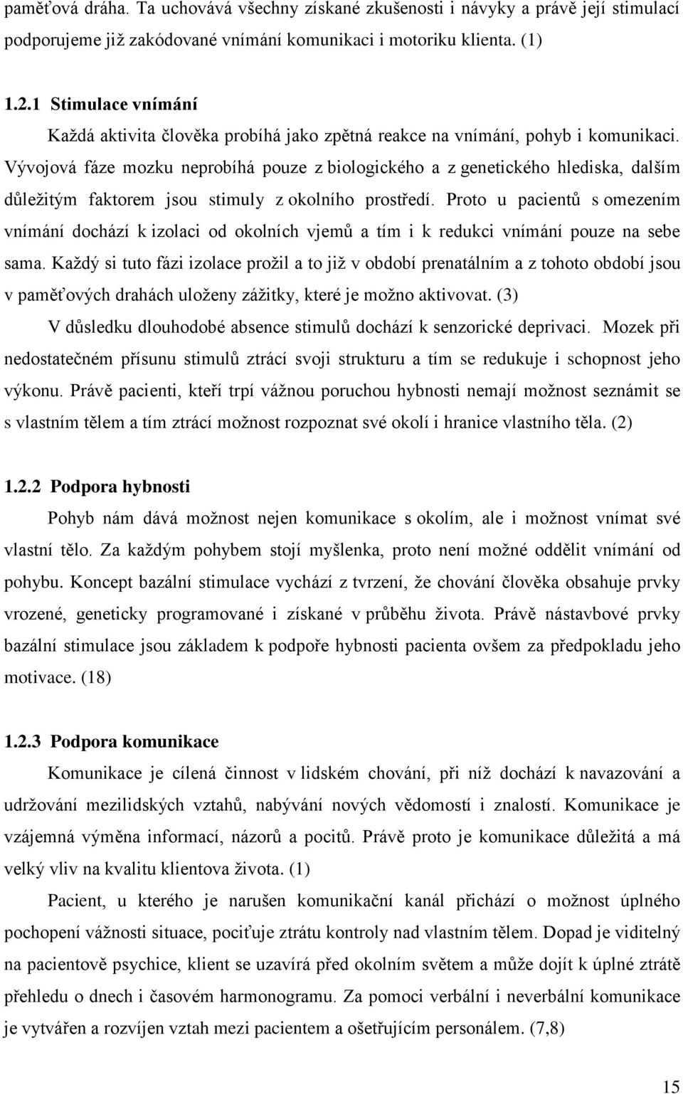 Vývojová fáze mozku neprobíhá pouze z biologického a z genetického hlediska, dalším důležitým faktorem jsou stimuly z okolního prostředí.