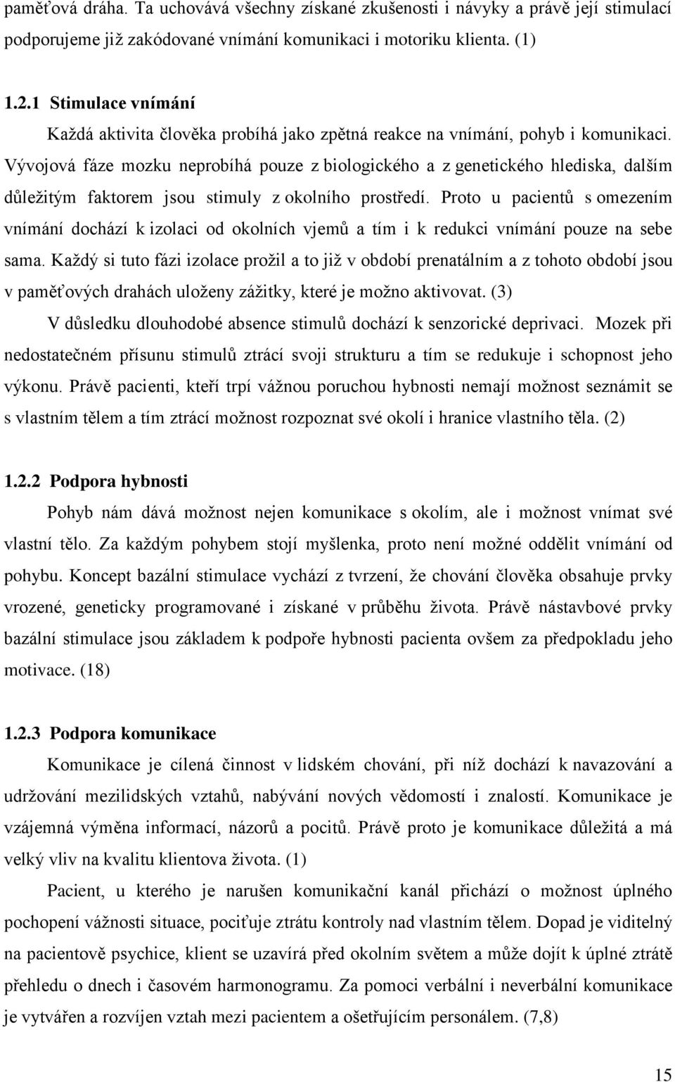 Vývojová fáze mozku neprobíhá pouze z biologického a z genetického hlediska, dalším důležitým faktorem jsou stimuly z okolního prostředí.