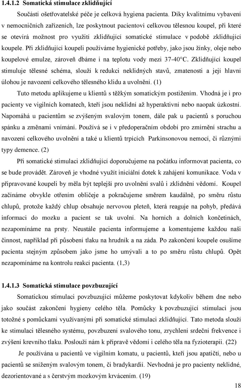 koupele. Při zklidňující koupeli používáme hygienické potřeby, jako jsou žínky, oleje nebo koupelové emulze, zároveň dbáme i na teplotu vody mezi 37-40 C.