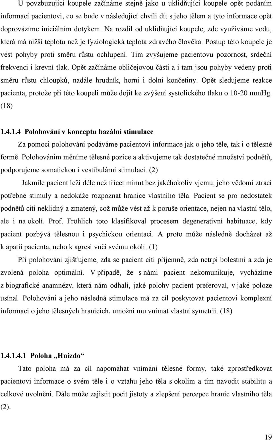 Tím zvyšujeme pacientovu pozornost, srdeční frekvenci i krevní tlak. Opět začínáme obličejovou částí a i tam jsou pohyby vedeny proti směru růstu chloupků, nadále hrudník, horní i dolní končetiny.