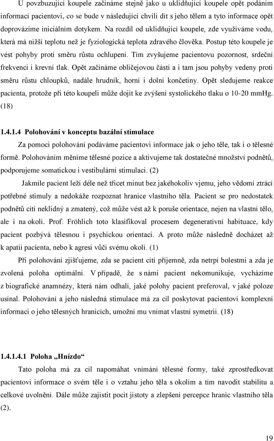 Tím zvyšujeme pacientovu pozornost, srdeční frekvenci i krevní tlak. Opět začínáme obličejovou částí a i tam jsou pohyby vedeny proti směru růstu chloupků, nadále hrudník, horní i dolní končetiny.