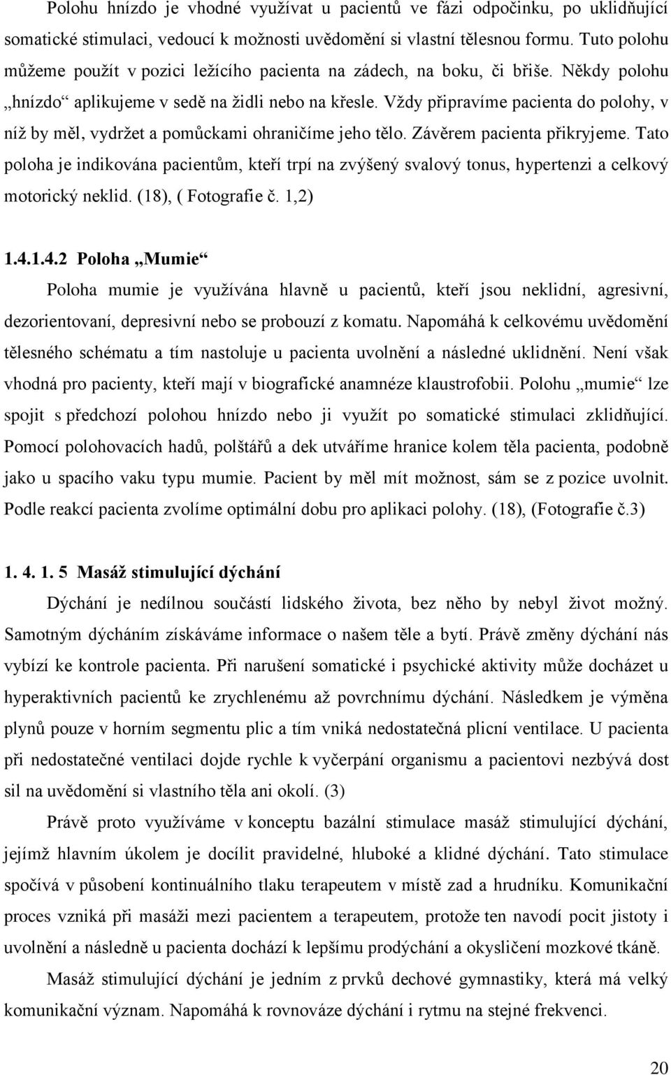 Vždy připravíme pacienta do polohy, v níž by měl, vydržet a pomůckami ohraničíme jeho tělo. Závěrem pacienta přikryjeme.