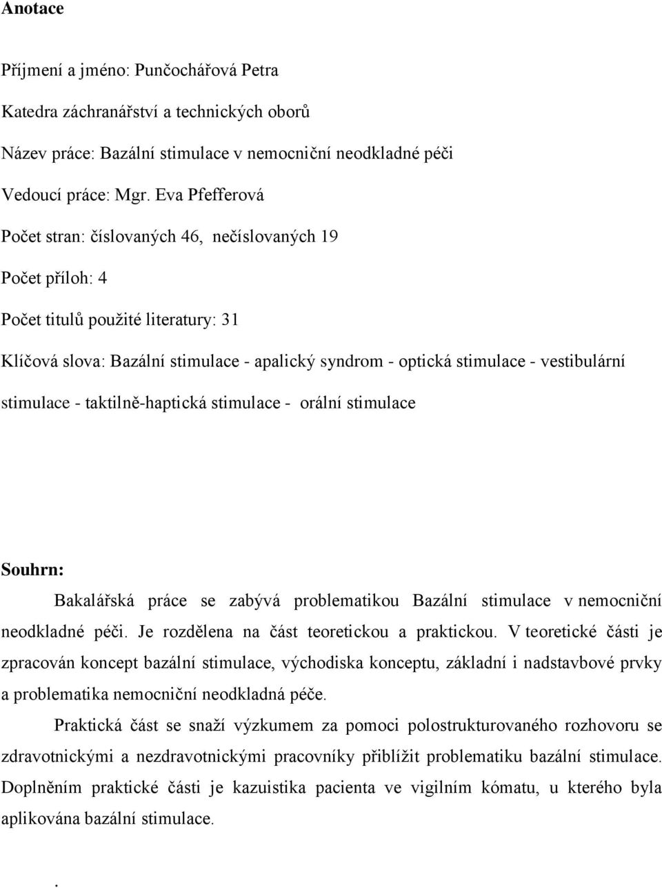 stimulace - taktilně-haptická stimulace - orální stimulace Souhrn: Bakalářská práce se zabývá problematikou Bazální stimulace v nemocniční neodkladné péči.