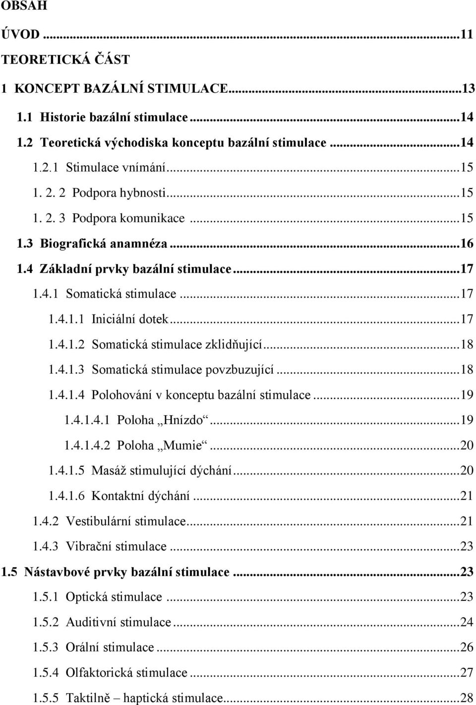 .. 18 1.4.1.3 Somatická stimulace povzbuzující... 18 1.4.1.4 Polohování v konceptu bazální stimulace... 19 1.4.1.4.1 Poloha Hnízdo... 19 1.4.1.4.2 Poloha Mumie... 20 1.4.1.5 Masáž stimulující dýchání.