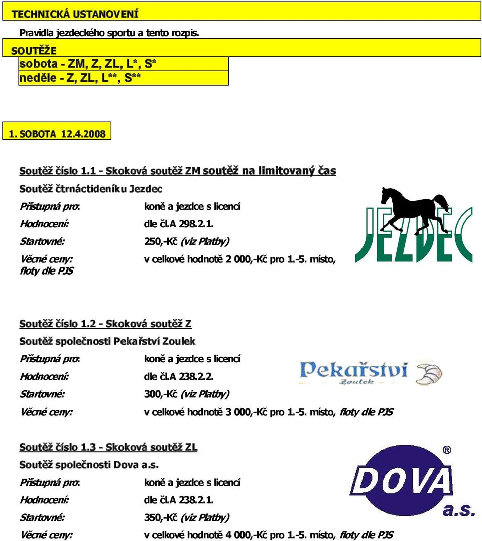 5. místo, Soutěž číslo 1.2 Skoková soutěž Z Soutěž společnosti Pekařství Zoulek 300, Kč (viz Platby) v celkové hodnotě 3 000, Kč pro 1. 5.