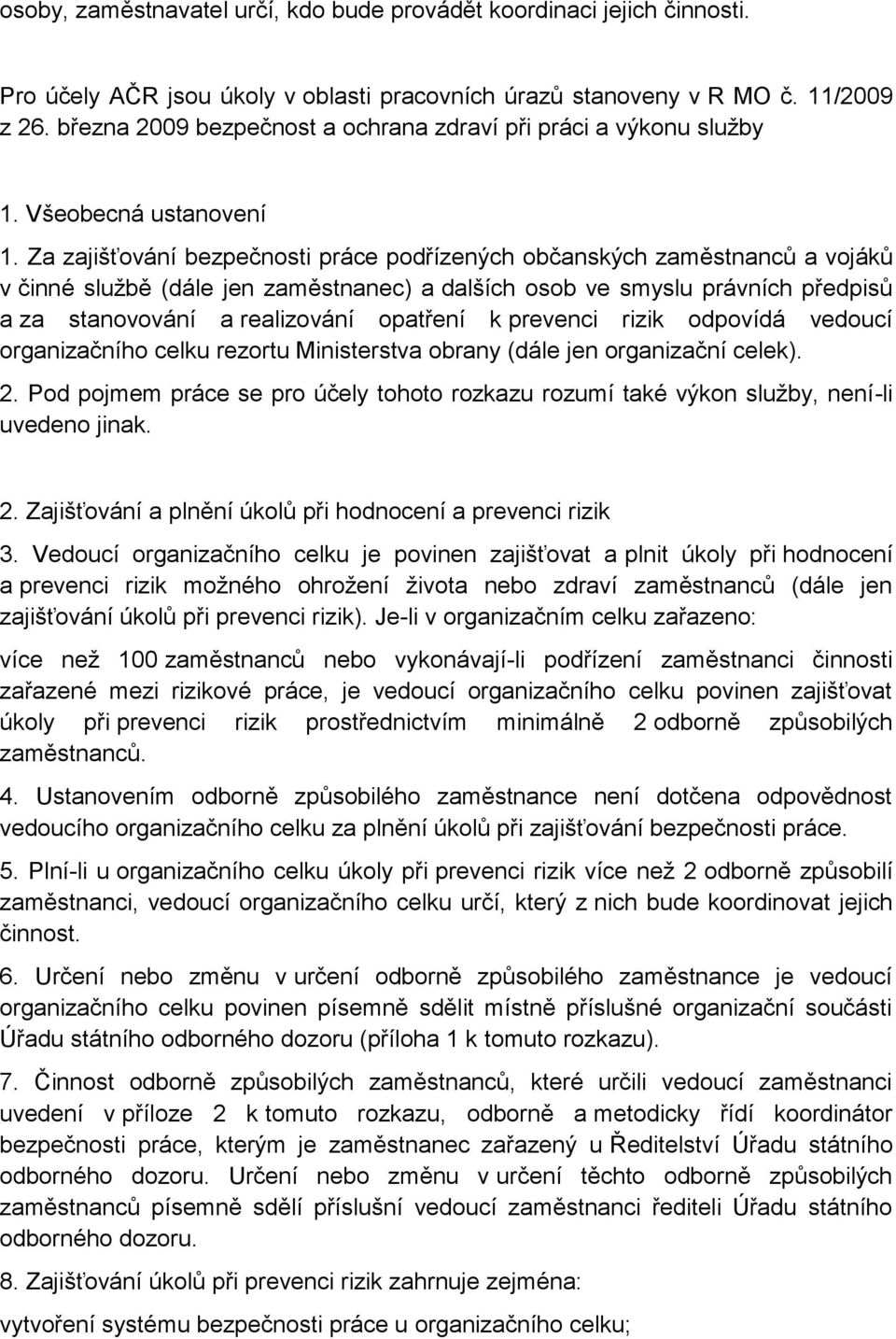 Za zajišťování bezpečnosti práce podřízených občanských zaměstnanců a vojáků v činné službě (dále jen zaměstnanec) a dalších osob ve smyslu právních předpisů a za stanovování a realizování opatření k