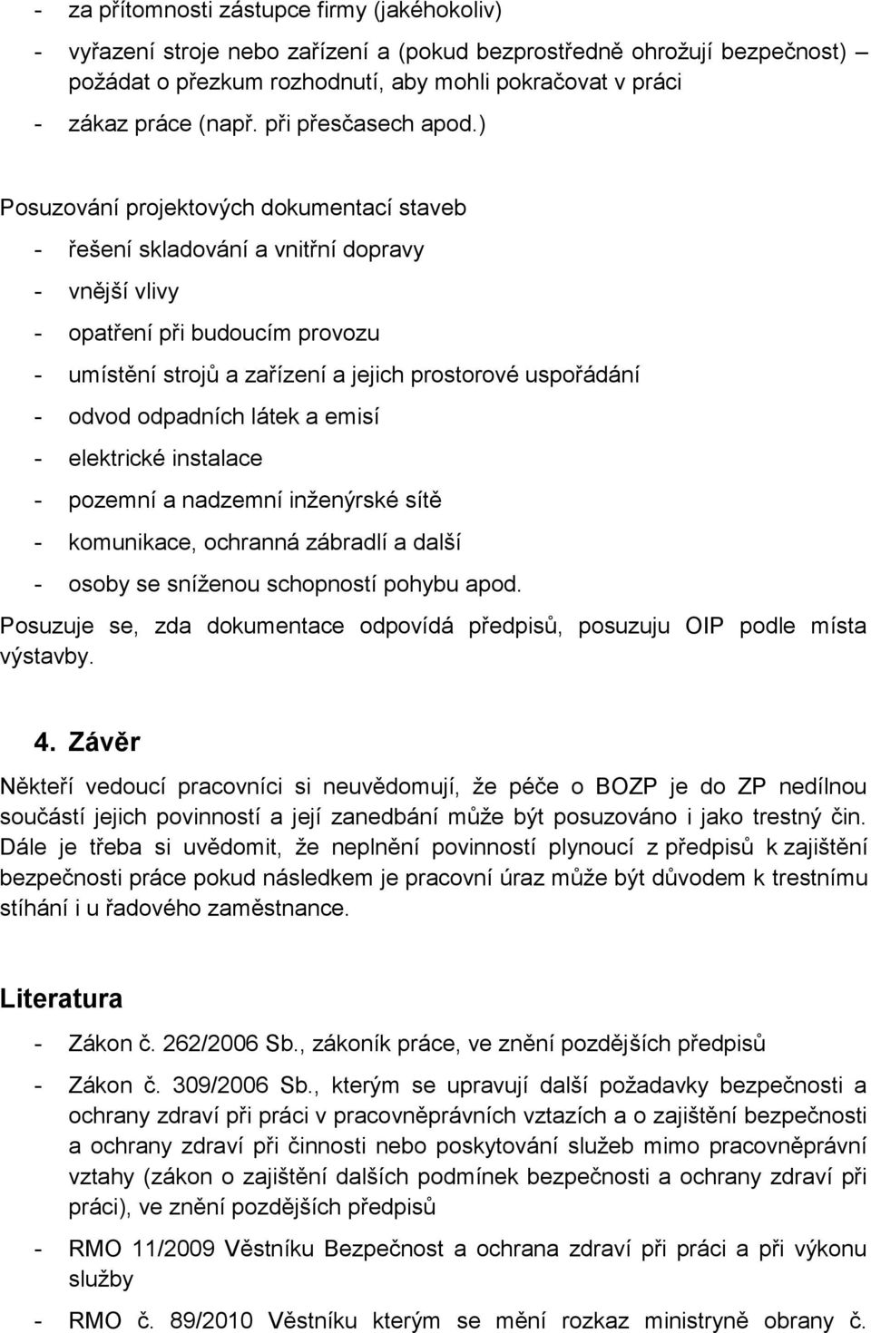 ) Posuzování projektových dokumentací staveb - řešení skladování a vnitřní dopravy - vnější vlivy - opatření při budoucím provozu - umístění strojů a zařízení a jejich prostorové uspořádání - odvod