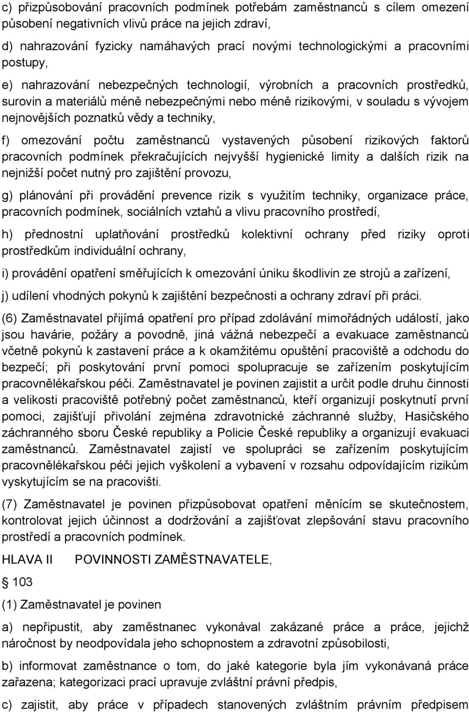 vědy a techniky, f) omezování počtu zaměstnanců vystavených působení rizikových faktorů pracovních podmínek překračujících nejvyšší hygienické limity a dalších rizik na nejnižší počet nutný pro