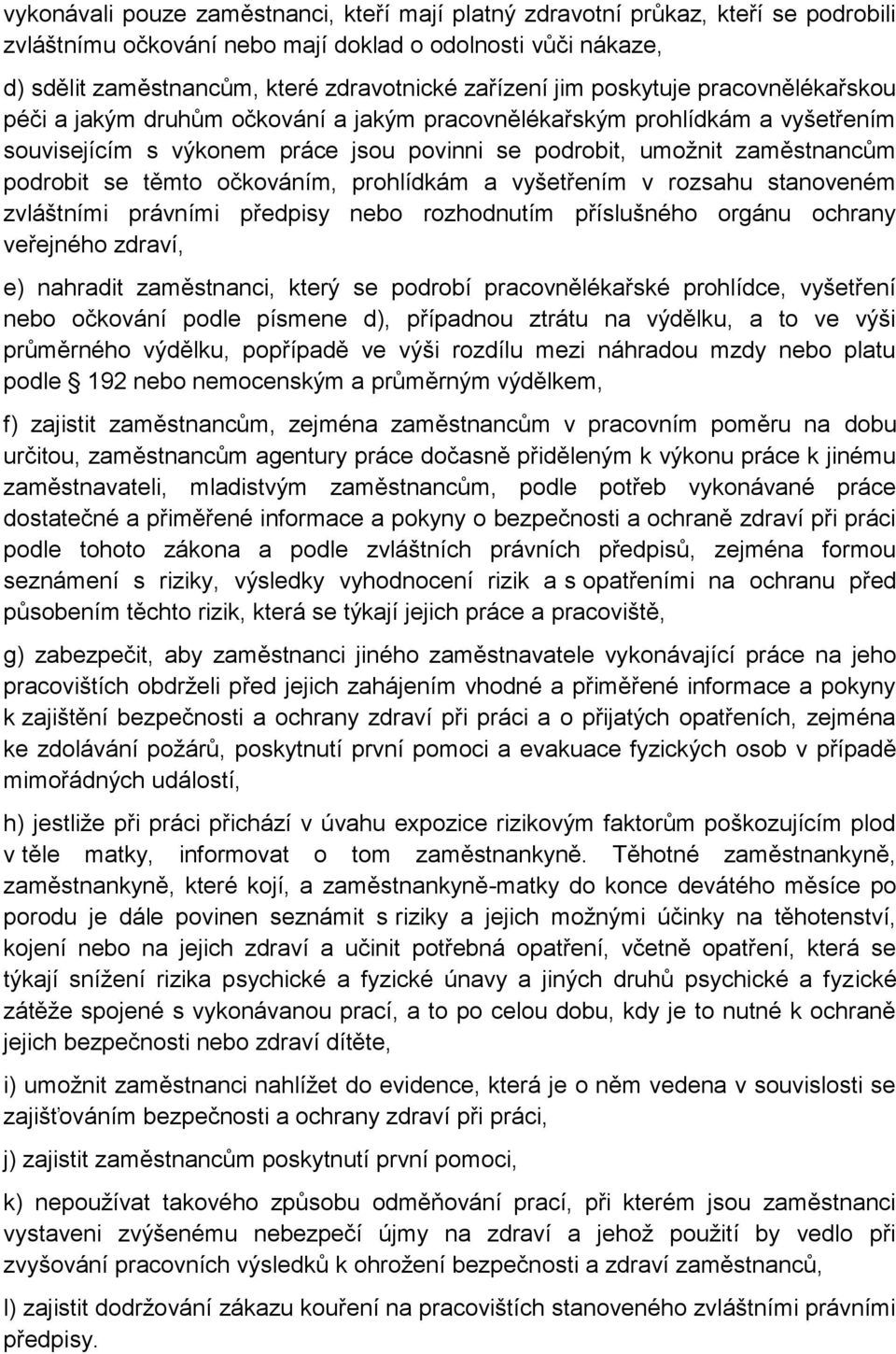 těmto očkováním, prohlídkám a vyšetřením v rozsahu stanoveném zvláštními právními předpisy nebo rozhodnutím příslušného orgánu ochrany veřejného zdraví, e) nahradit zaměstnanci, který se podrobí