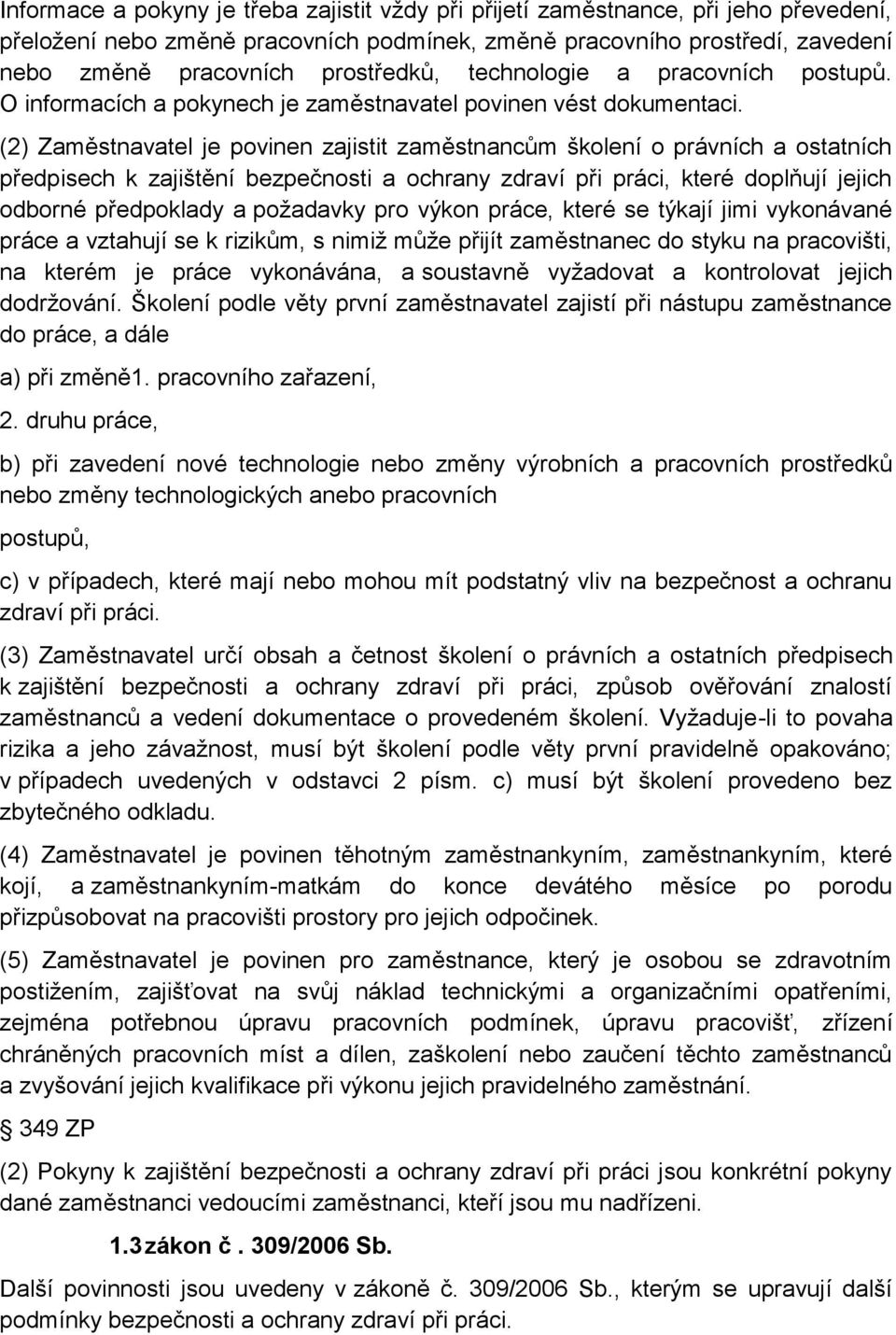 (2) Zaměstnavatel je povinen zajistit zaměstnancům školení o právních a ostatních předpisech k zajištění bezpečnosti a ochrany zdraví při práci, které doplňují jejich odborné předpoklady a požadavky