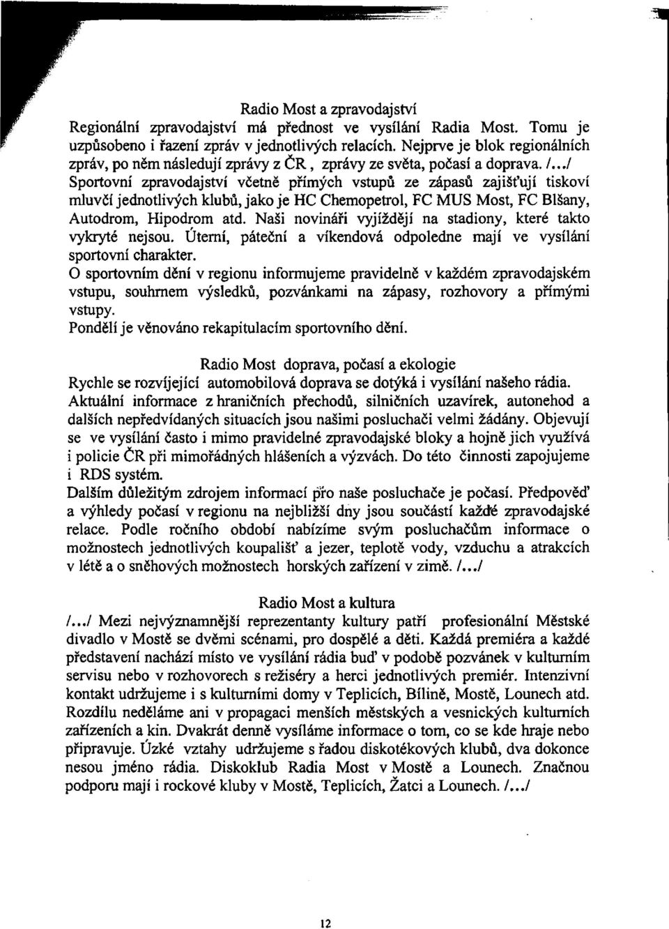 ../ Sportovní zpravodajství včetně přímých vstupů ze zápasů zajišťují tiskoví mluvčí jednotlivých klubů, jako je HC Chemopetrol, FC MUS Most, FC Blšany, Autodrom, Hipodrom atd.