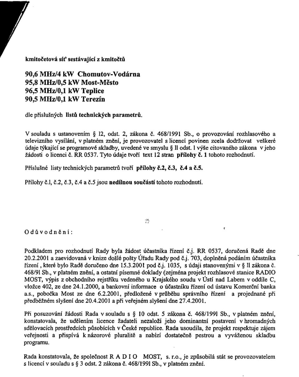 , o provozování rozhlasového a televizního vysílání, v platném znění, je provozovatel s licencí povinen zcela dodržovat veškeré údaje týkající se programové skladby, uvedené ve smyslu 11 odst.