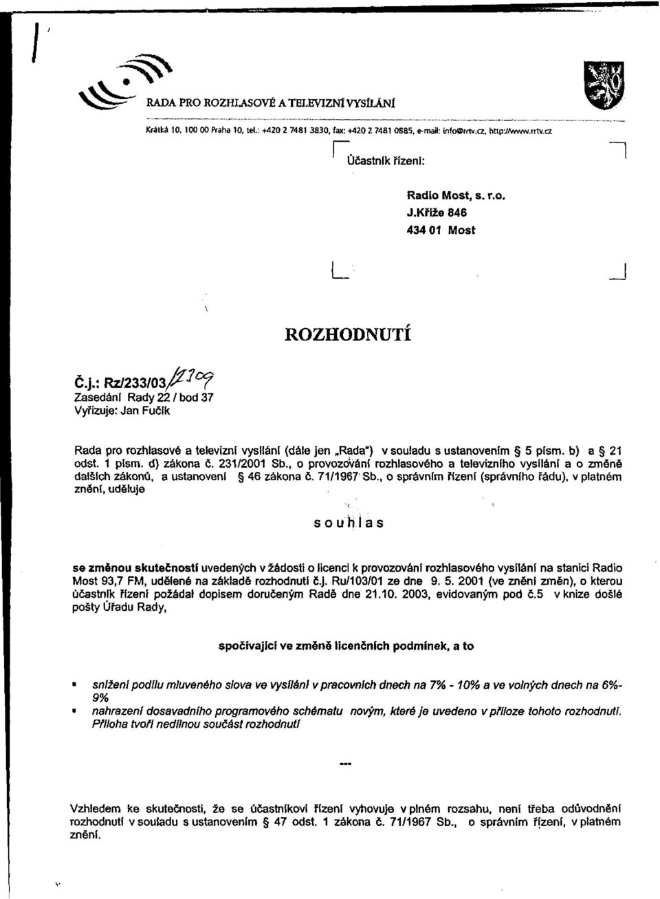 1 písm. d) zákona č. 231/2001 Sb., o provozování rozhlasového a televizního vysílání a o změně dalších zákonů, a ustanovení 46 zákona č. 71/1967 Sb.