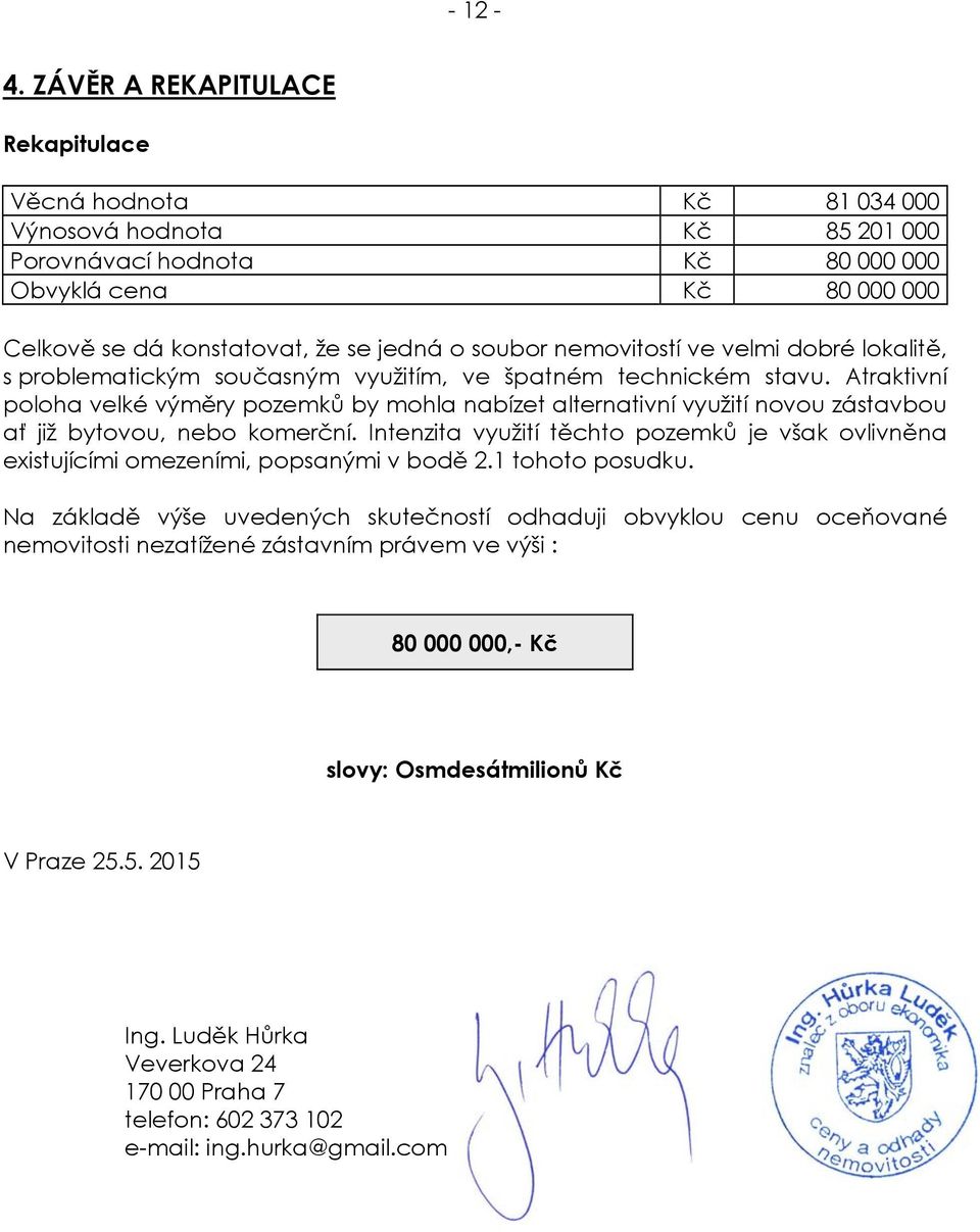 soubor nemovitostí ve velmi dobré lokalitě, s problematickým současným využitím, ve špatném technickém stavu.