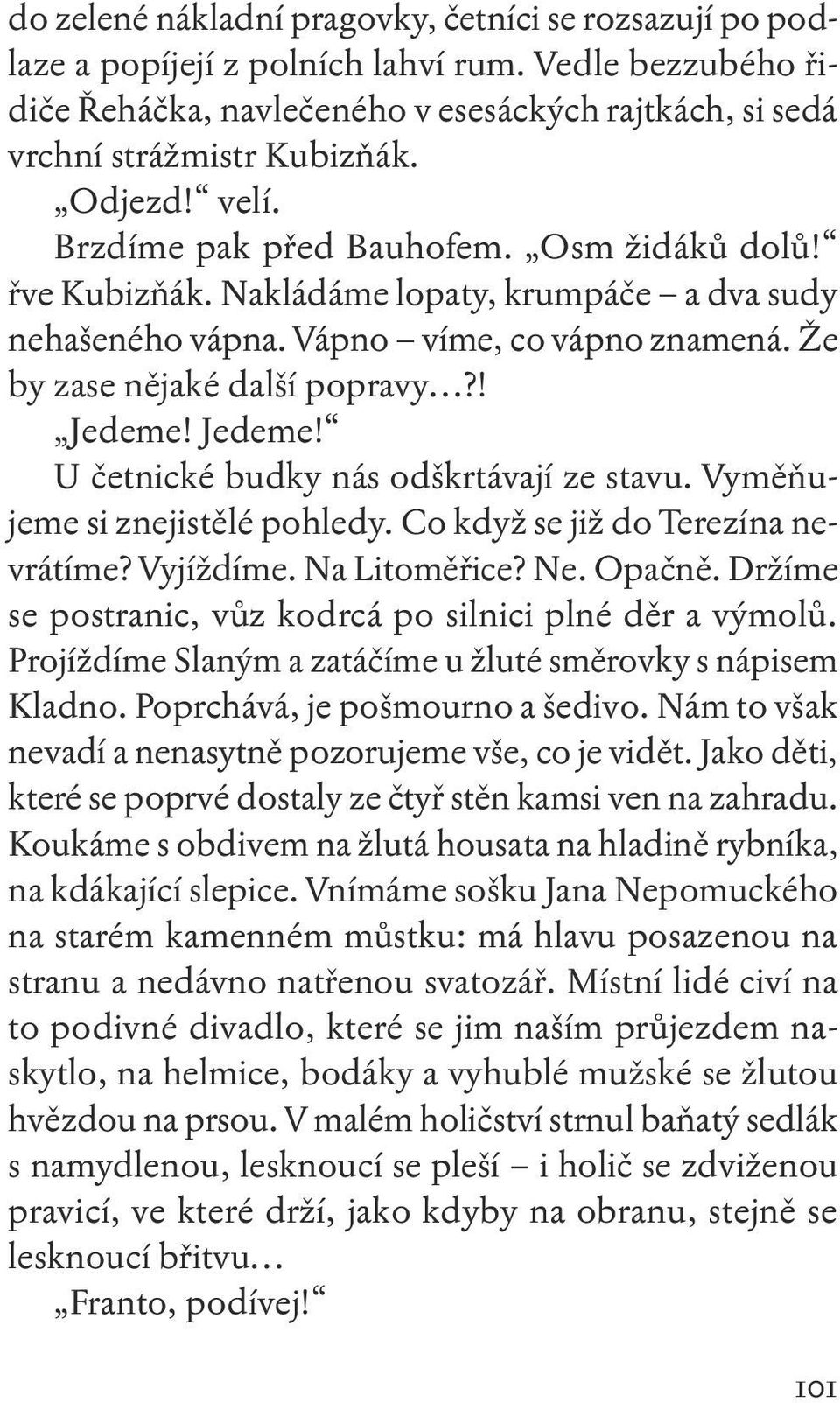 Jedeme! U četnické budky nás odškrtávají ze stavu. Vyměňujeme si znejistělé pohledy. Co když se již do Terezína nevrátíme? Vyjíždíme. Na Litoměřice? Ne. Opačně.