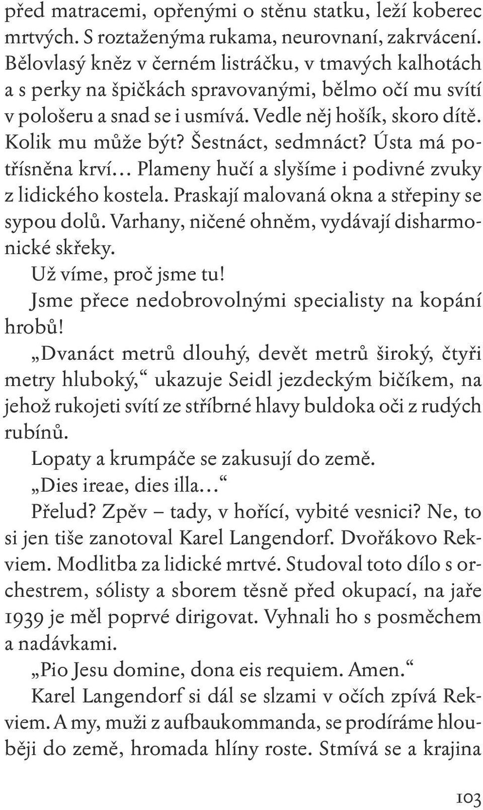 Šestnáct, sedmnáct? Ústa má potřísněna krví Plameny hučí a slyšíme i podivné zvuky z lidického kostela. Praskají malovaná okna a střepiny se sypou dolů.