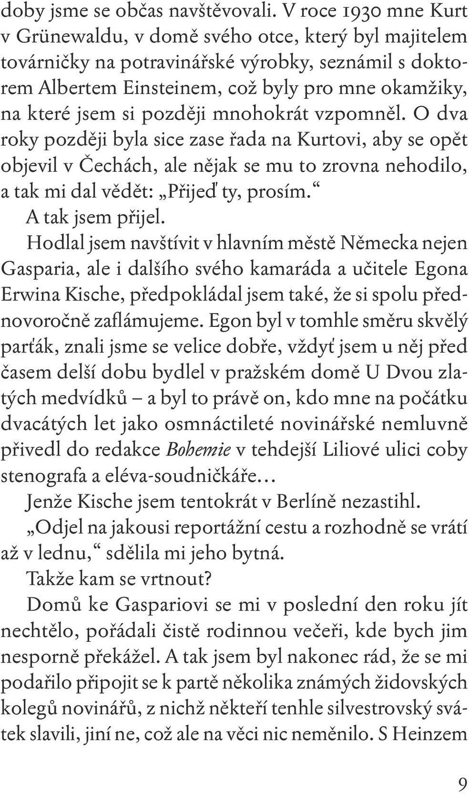 později mnohokrát vzpomněl. O dva roky později byla sice zase řada na Kurtovi, aby se opět objevil v Čechách, ale nějak se mu to zrovna nehodilo, a tak mi dal vědět: Přijeď ty, prosím.