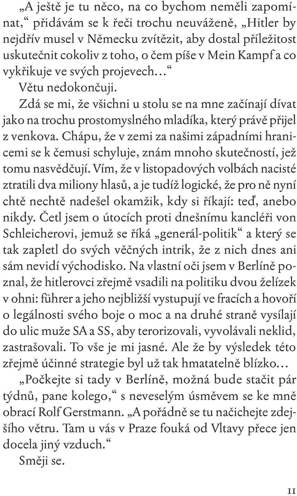 Chápu, že v zemi za našimi západními hranicemi se k čemusi schyluje, znám mnoho skutečností, jež tomu nasvědčují.