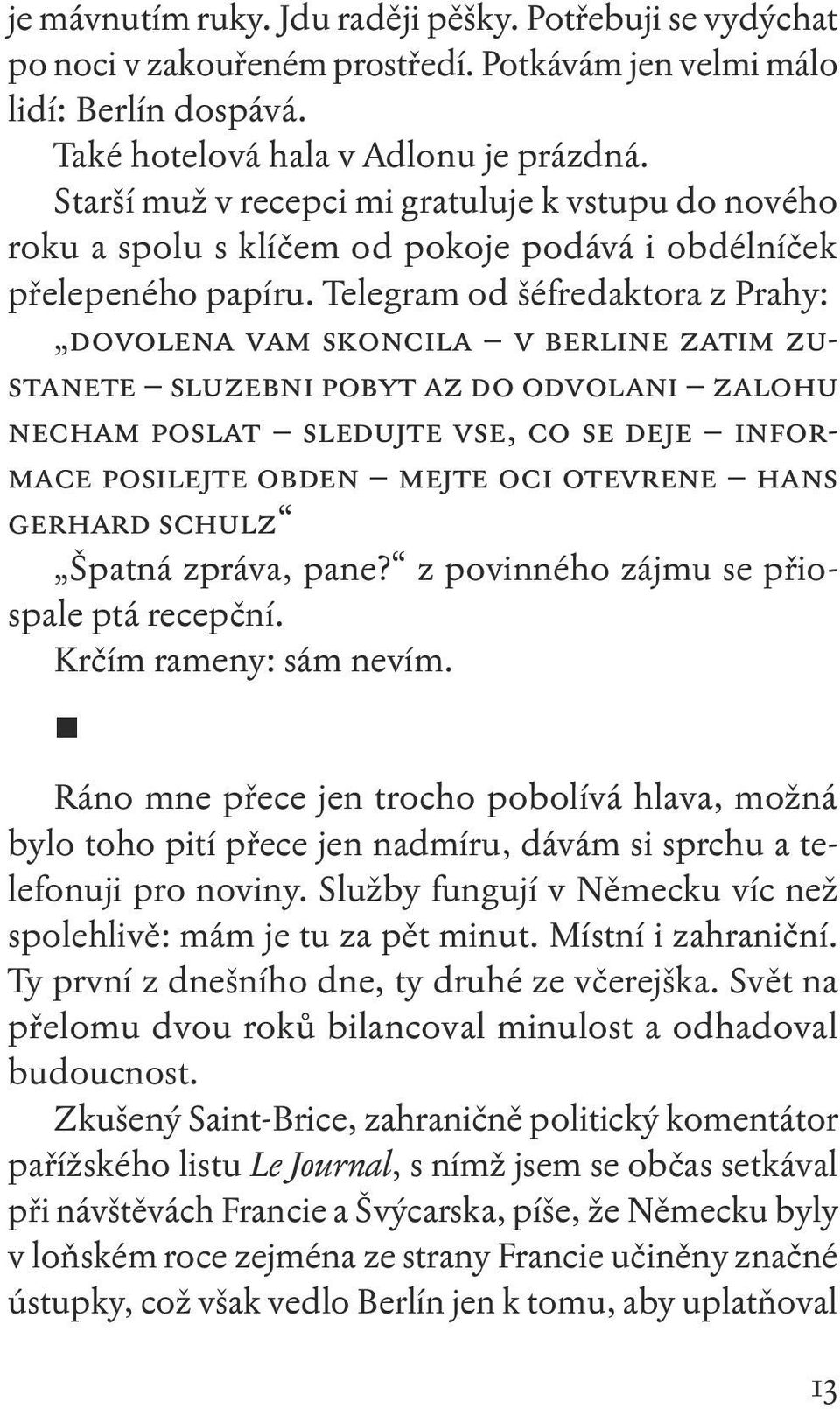 Telegram od šéfredaktora z Prahy: DOVOLENA VAM SKONCILA V BERLINE ZATIM ZU- STANETE SLUZEBNI POBYT AZ DO ODVOLANI ZALOHU NECHAM POSLAT SLEDUJTE VSE, CO SE DEJE INFOR- MACE POSILEJTE OBDEN MEJTE OCI