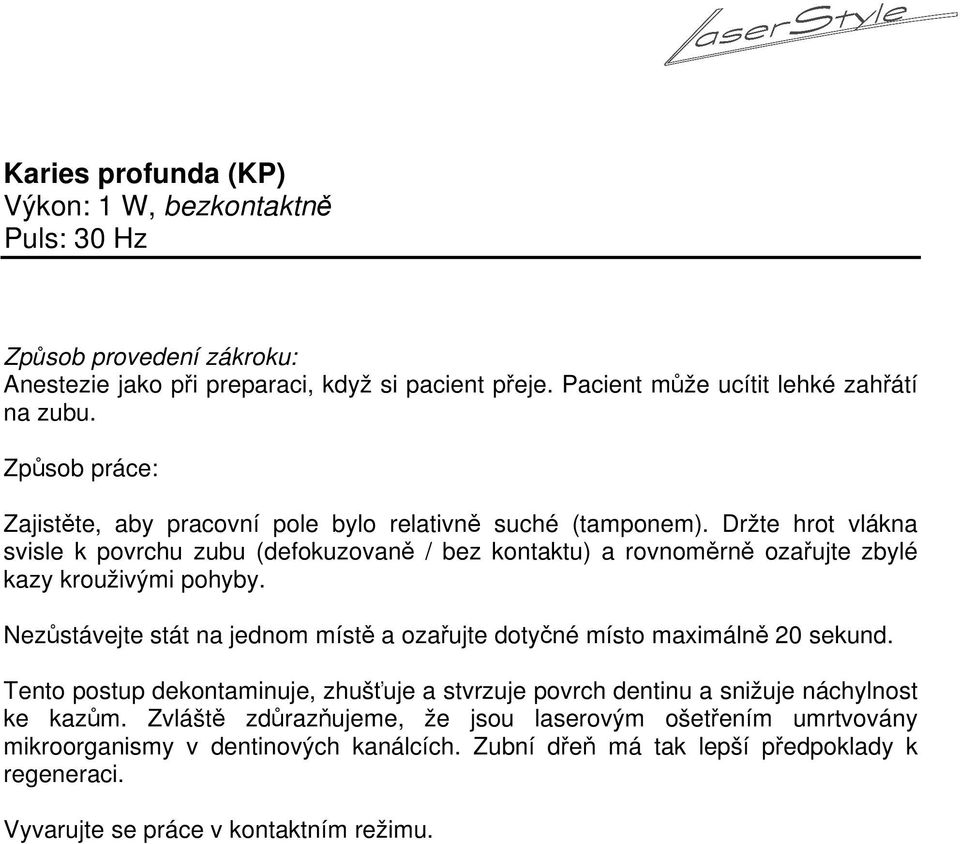 Držte hrot vlákna svisle k povrchu zubu (defokuzovaně / bez kontaktu) a rovnoměrně ozařujte zbylé kazy krouživými pohyby.