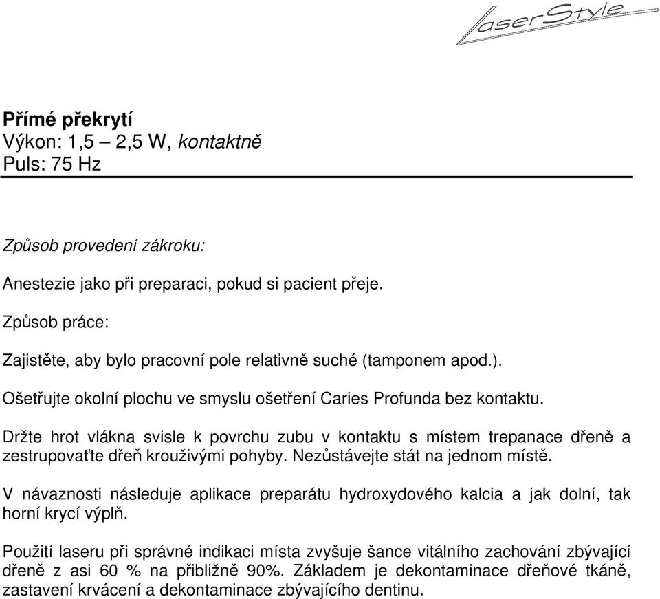 Držte hrot vlákna svisle k povrchu zubu v kontaktu s místem trepanace dřeně a zestrupovaťte dřeň krouživými pohyby. Nezůstávejte stát na jednom místě.