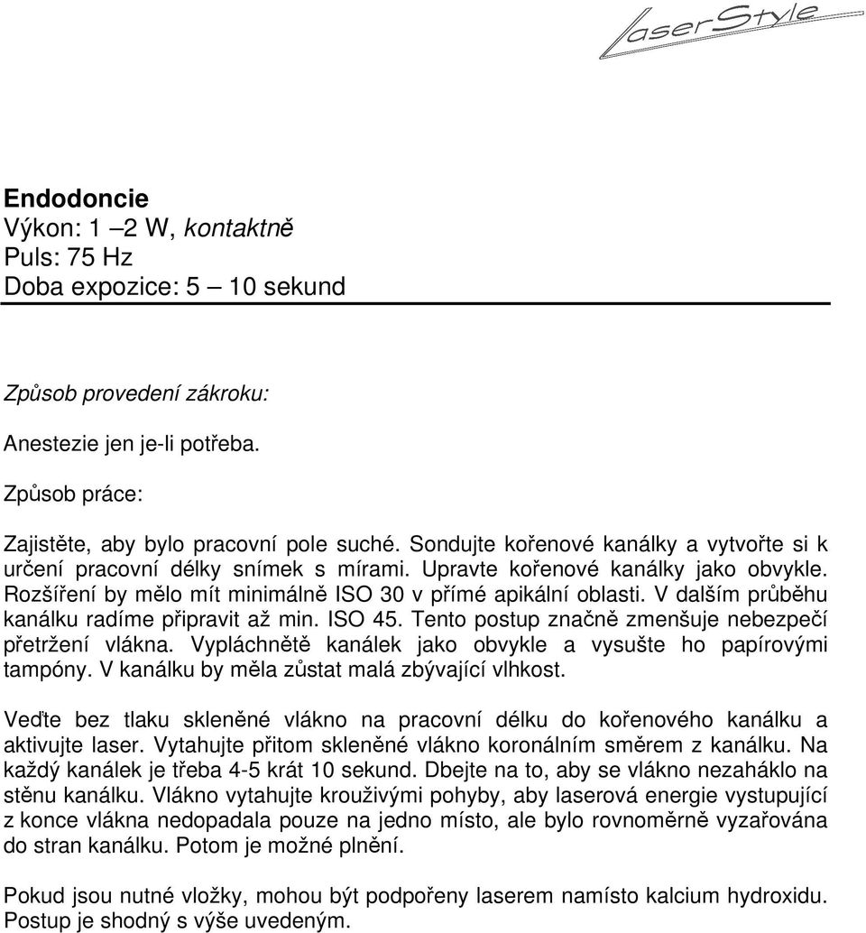 V dalším průběhu kanálku radíme připravit až min. ISO 45. Tento postup značně zmenšuje nebezpečí přetržení vlákna. Vypláchnětě kanálek jako obvykle a vysušte ho papírovými tampóny.