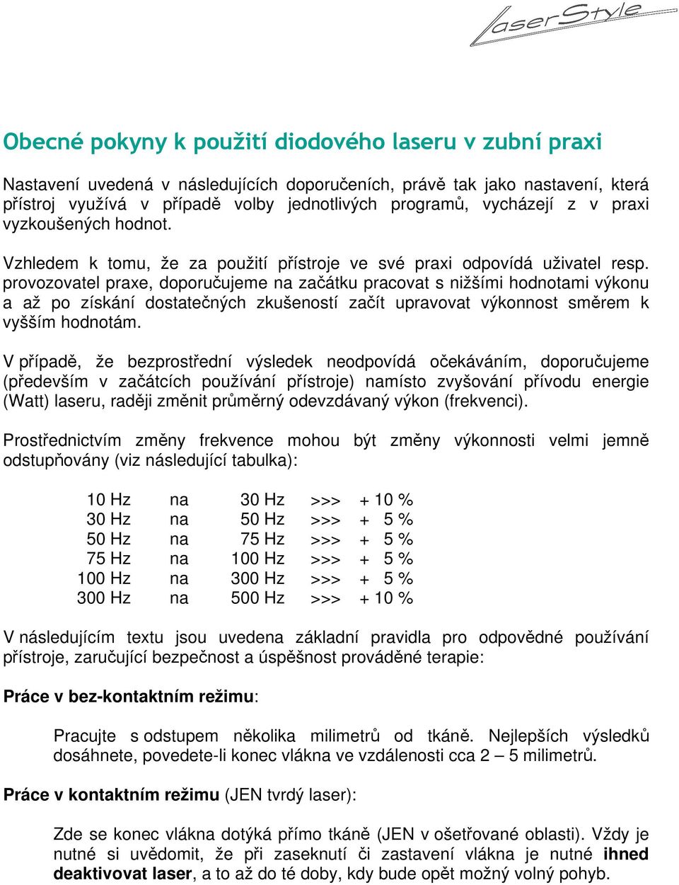 provozovatel praxe, doporučujeme na začátku pracovat s nižšími hodnotami výkonu a až po získání dostatečných zkušeností začít upravovat výkonnost směrem k vyšším hodnotám.