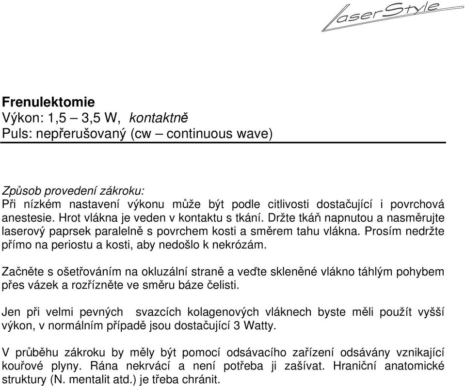 Prosím nedržte přímo na periostu a kosti, aby nedošlo k nekrózám. Začněte s ošetřováním na okluzální straně a veďte skleněné vlákno táhlým pohybem přes vázek a rozřízněte ve směru báze čelisti.