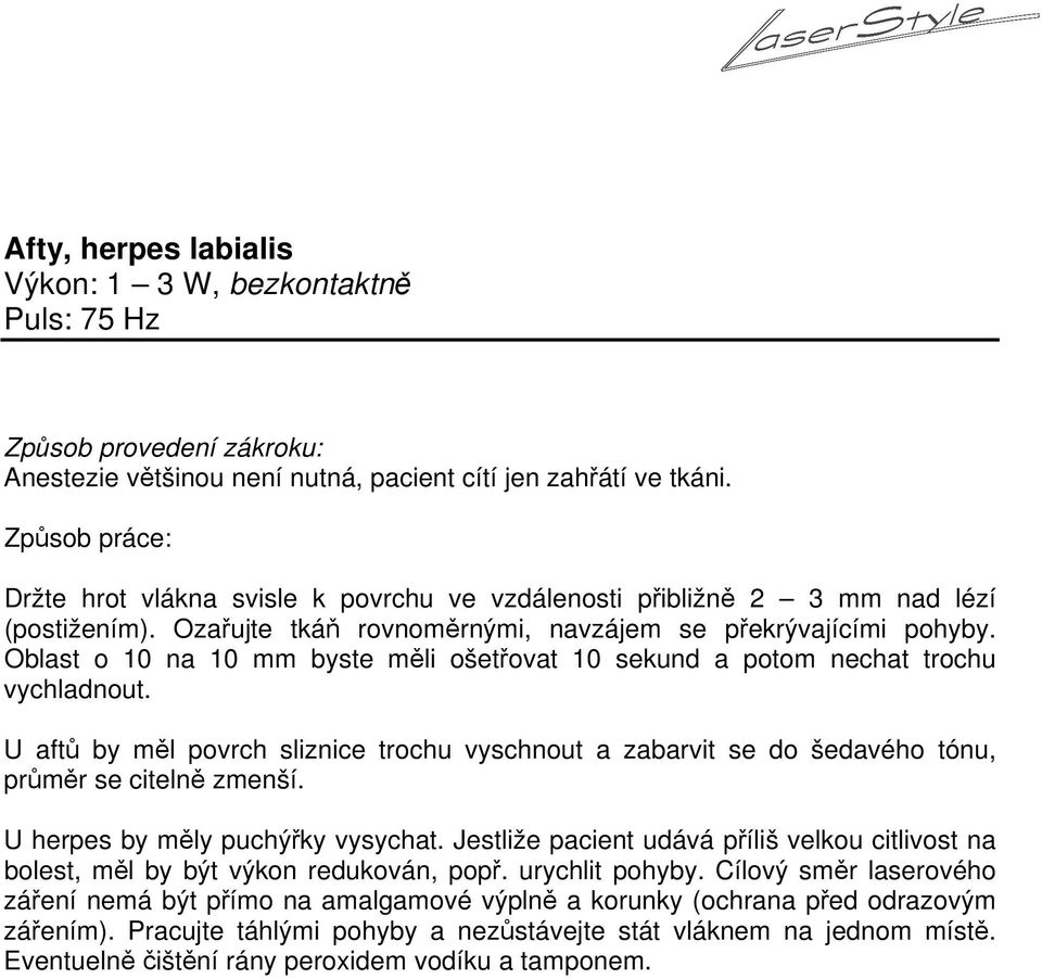 Oblast o 10 na 10 mm byste měli ošetřovat 10 sekund a potom nechat trochu vychladnout. U aftů by měl povrch sliznice trochu vyschnout a zabarvit se do šedavého tónu, průměr se citelně zmenší.