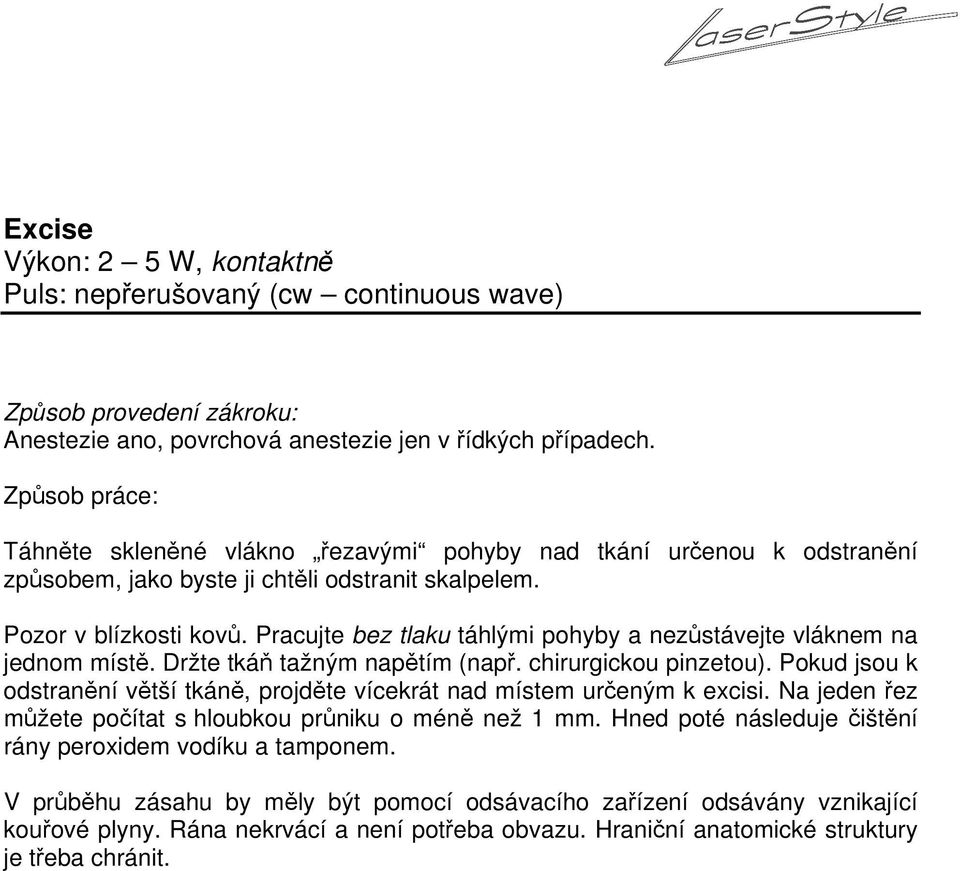 Pracujte bez tlaku táhlými pohyby a nezůstávejte vláknem na jednom místě. Držte tkáň tažným napětím (např. chirurgickou pinzetou).