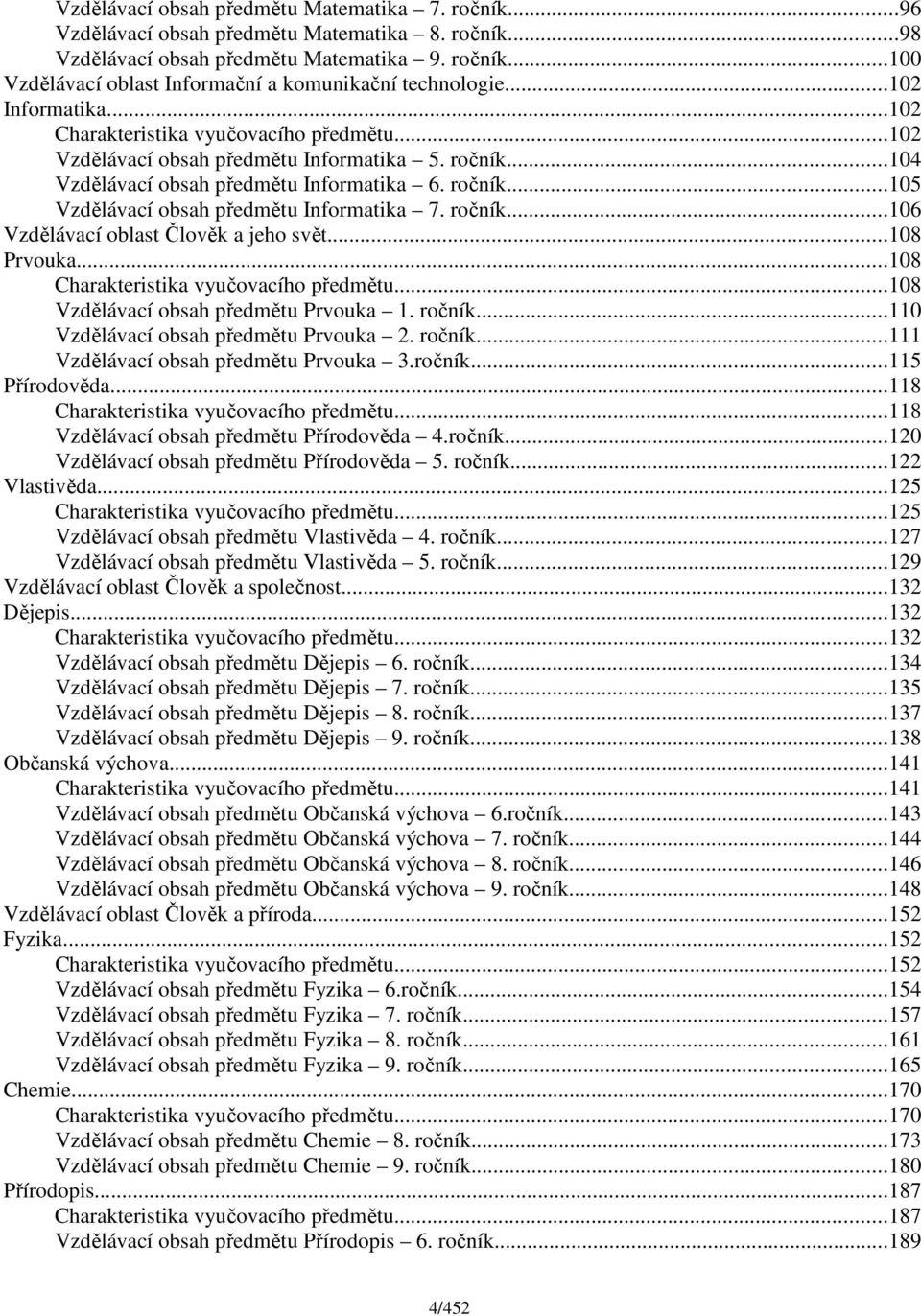 ročník...106 Vzdělávací oblast Člověk a jeho svět...108 Prvouka...108 Charakteristika vyučovacího předmětu...108 Vzdělávací obsah předmětu Prvouka 1. ročník...110 Vzdělávací obsah předmětu Prvouka 2.