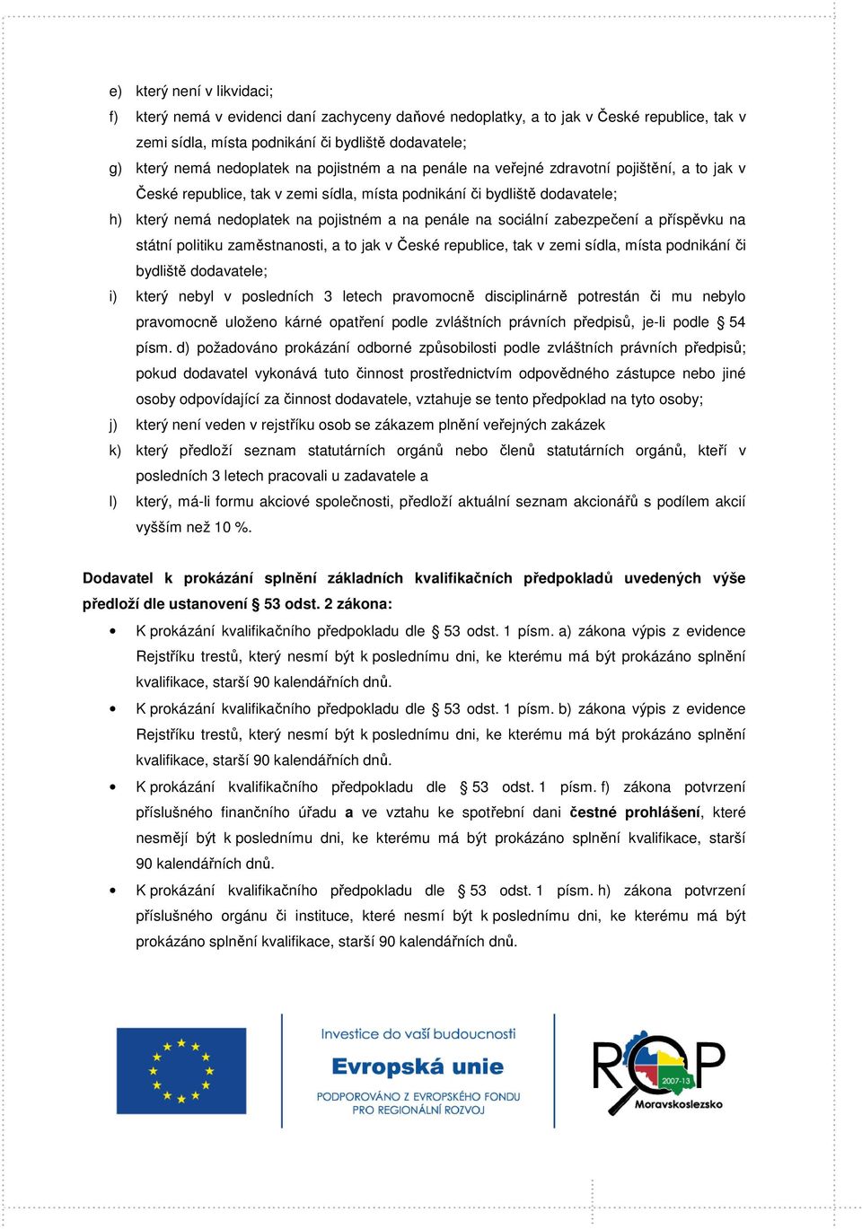 sociální zabezpečení a příspěvku na státní politiku zaměstnanosti, a to jak v České republice, tak v zemi sídla, místa podnikání či bydliště dodavatele; i) který nebyl v posledních 3 letech