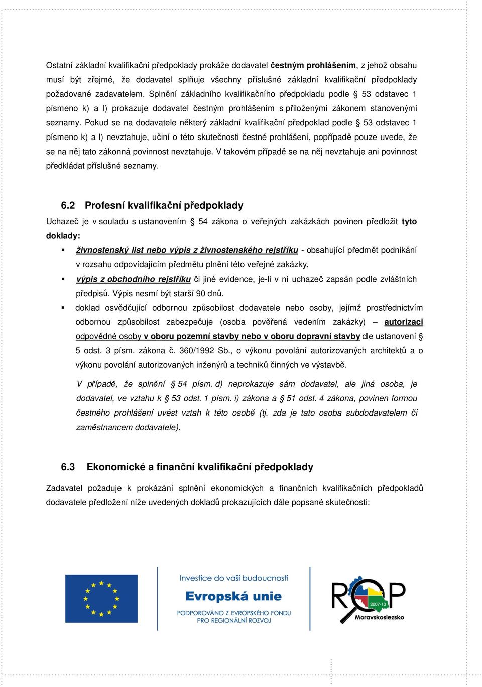 Pokud se na dodavatele některý základní kvalifikační předpoklad podle 53 odstavec 1 písmeno k) a l) nevztahuje, učiní o této skutečnosti čestné prohlášení, popřípadě pouze uvede, že se na něj tato