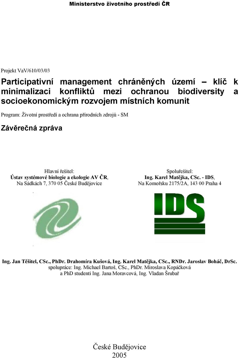 ČR, Na Sádkách 7, 370 05 České Budějovice Spoluřešitel: Ing. Karel Matějka, CSc. - IDS, Na Komořsku 2175/2A, 143 00 Praha 4 Ing. Jan Těšitel, CSc., PhDr. Drahomíra Kušová, Ing.