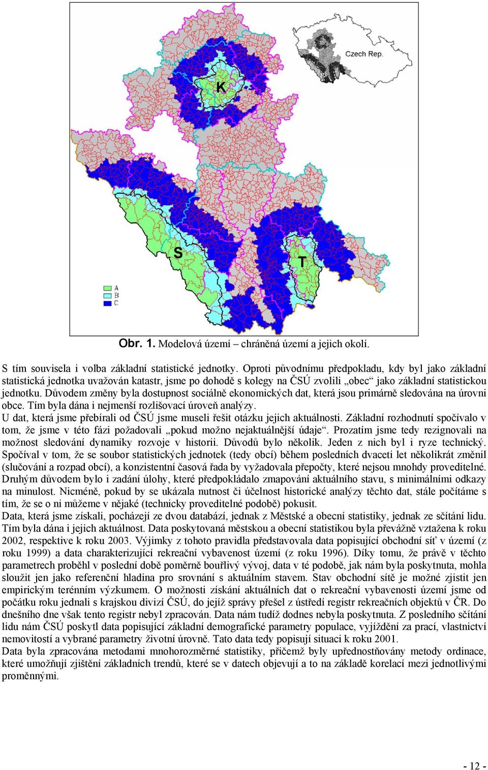 Důvodem změny byla dostupnost sociálně ekonomických dat, která jsou primárně sledována na úrovni obce. Tím byla dána i nejmenší rozlišovací úroveň analýzy.