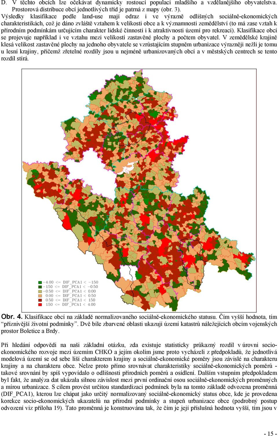 vztah k přírodním podmínkám určujícím charakter lidské činnosti i k atraktivnosti území pro rekreaci).