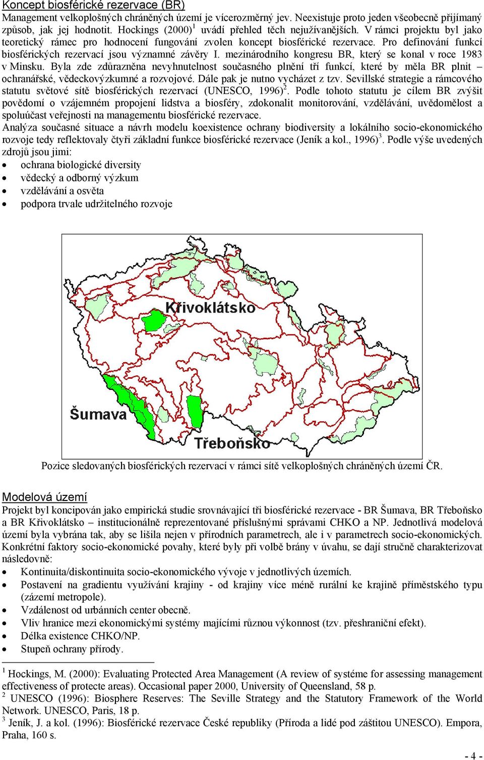 Pro definování funkcí biosférických rezervací jsou významné závěry I. mezinárodního kongresu BR, který se konal v roce 1983 v Minsku.