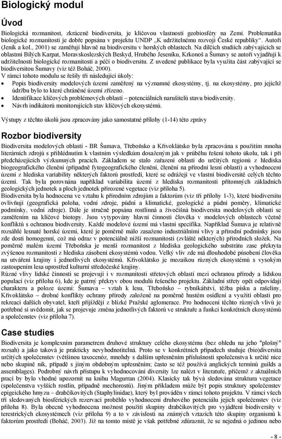 Na dílčích studiích zabývajících se oblastmi Bílých Karpat, Moravskoslezských Beskyd, Hrubého Jeseníku, Krkonoš a Šumavy se autoři vyjadřují k udržitelnosti biologické rozmanitosti a péčí o