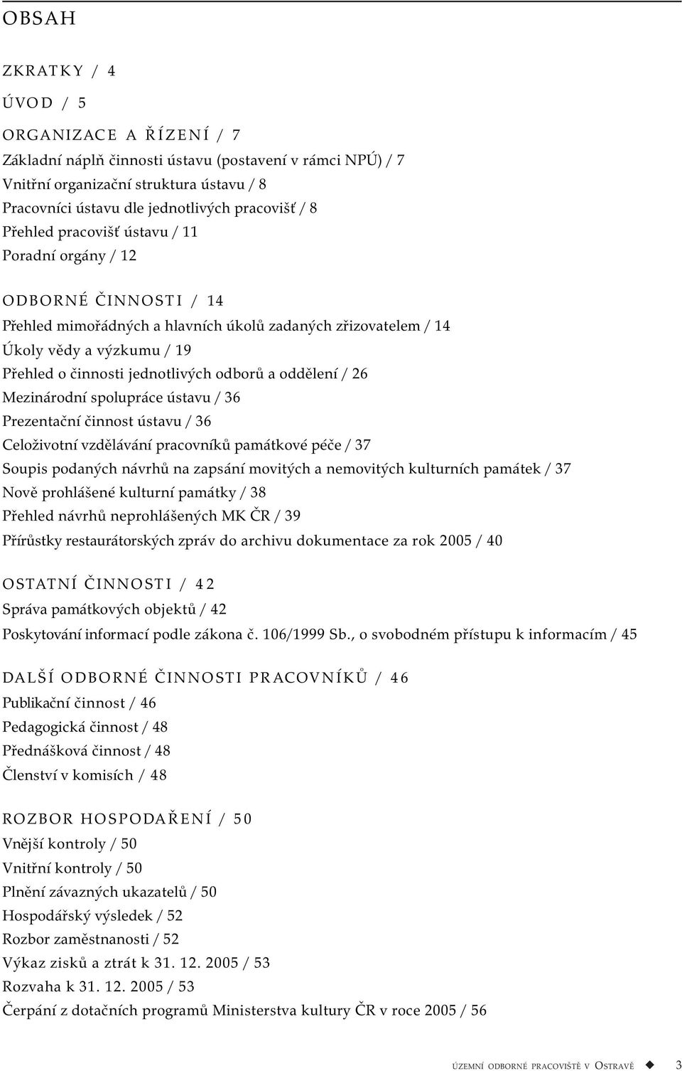 odborů a oddělení / 26 Mezinárodní spolupráce ústavu / 36 Prezentační činnost ústavu / 36 Celoživotní vzdělávání pracovníků památkové péče / 37 Soupis podaných návrhů na zapsání movitých a nemovitých