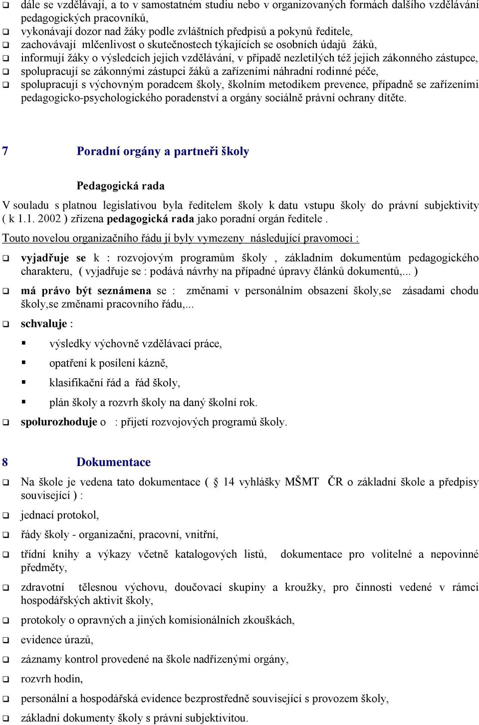 zákonnými zástupci žáků a zařízeními náhradní rodinné péče, spolupracují s výchovným poradcem školy, školním metodikem prevence, případně se zařízeními pedagogicko-psychologického poradenství a