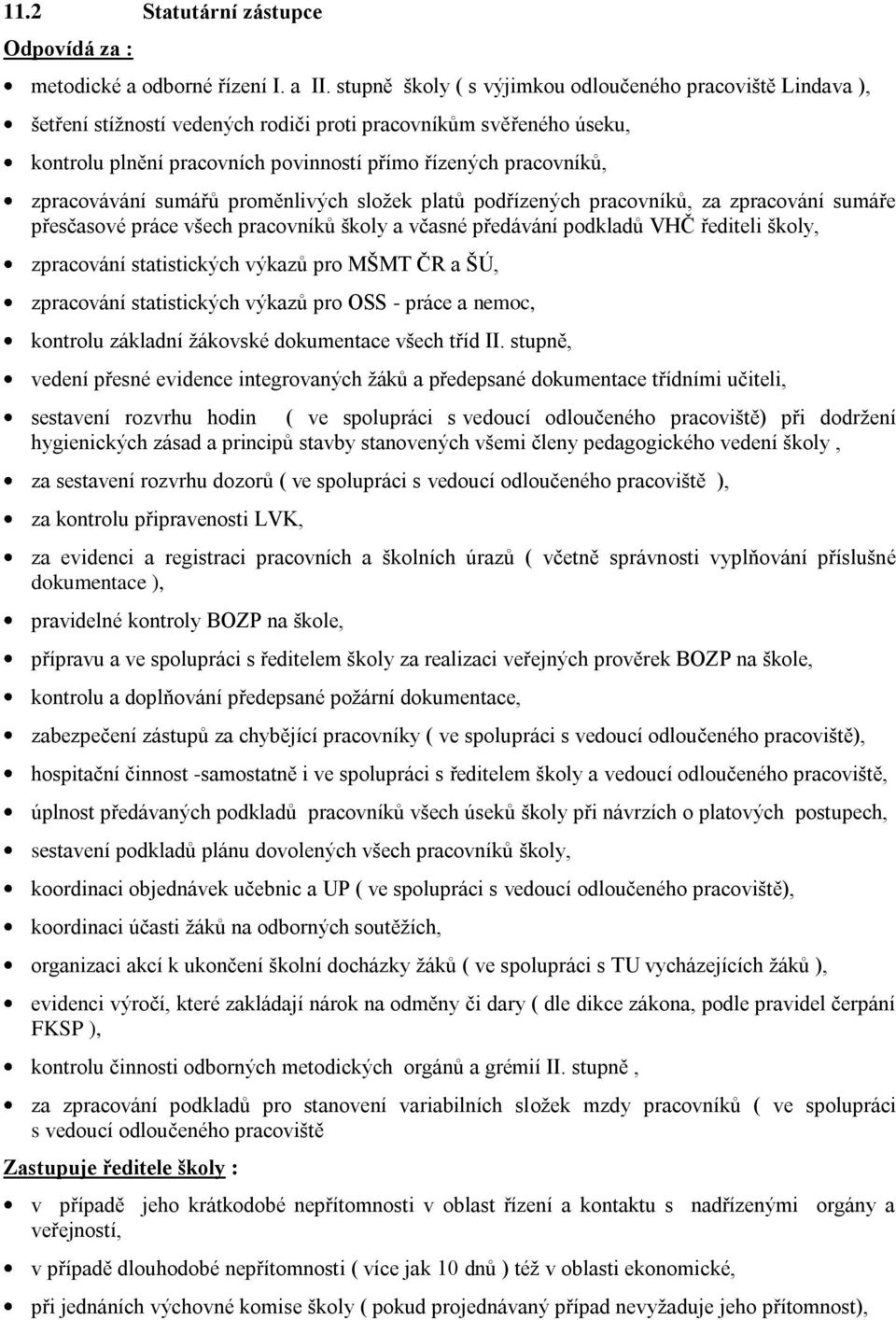 zpracovávání sumářů proměnlivých složek platů podřízených pracovníků, za zpracování sumáře přesčasové práce všech pracovníků školy a včasné předávání podkladů VHČ řediteli školy, zpracování