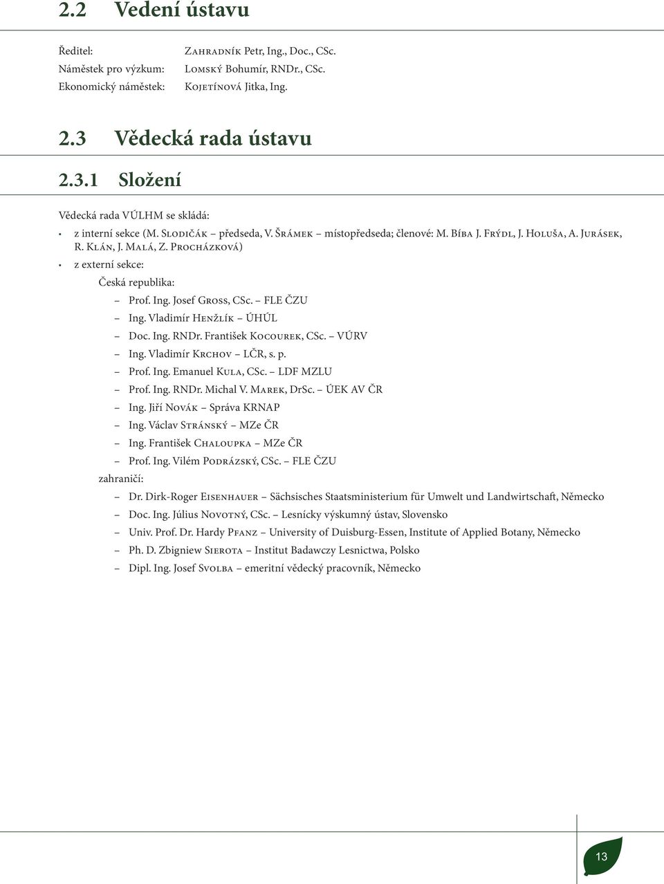 Procházková) z externí sekce: Česká republika: Prof. Ing. Josef Gross, CSc. FLE ČZU Ing. Vladimír Henžlík ÚHÚL Doc. Ing. RNDr. František Kocourek, CSc. VÚRV Ing. Vladimír Krchov LČR, s. p. Prof. Ing. Emanuel Kula, CSc.