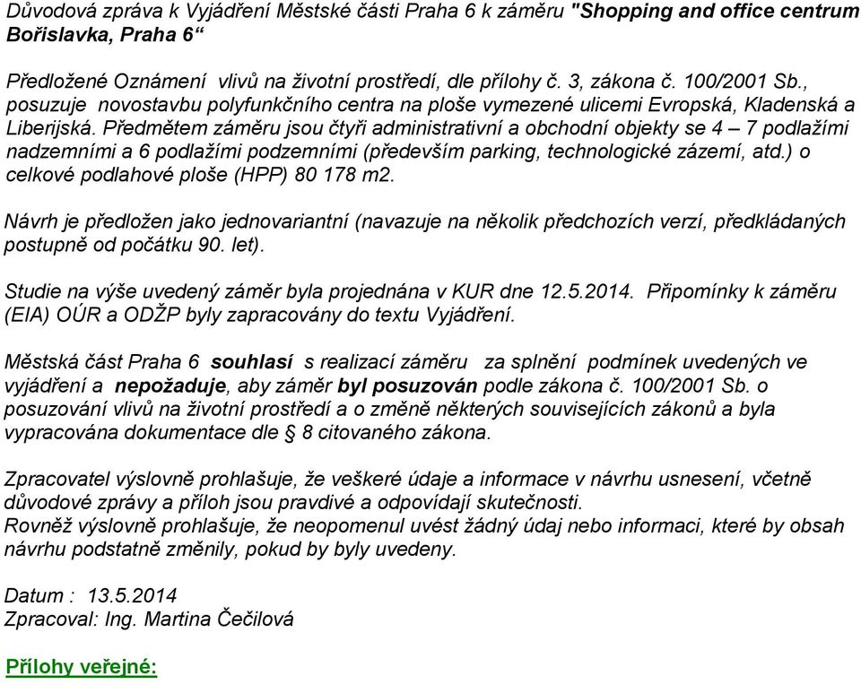 Předmětem záměru jsou čtyři administrativní a obchodní objekty se 4 7 podlažími nadzemními a 6 podlažími podzemními (především parking, technologické zázemí, atd.