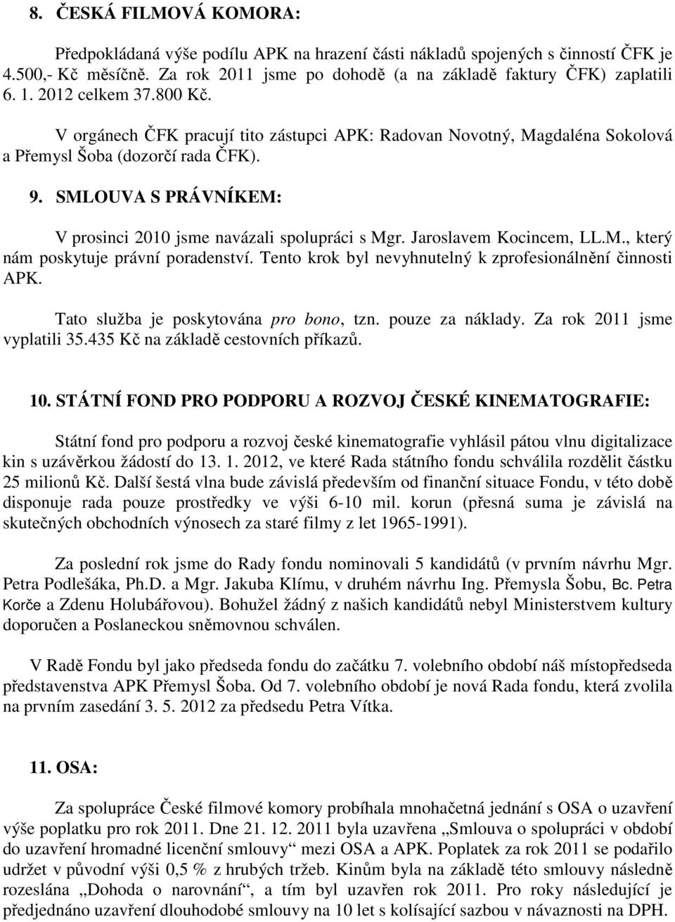 SMLOUVA S PRÁVNÍKEM: V prosinci 2010 jsme navázali spolupráci s Mgr. Jaroslavem Kocincem, LL.M., který nám poskytuje právní poradenství. Tento krok byl nevyhnutelný k zprofesionálnění činnosti APK.