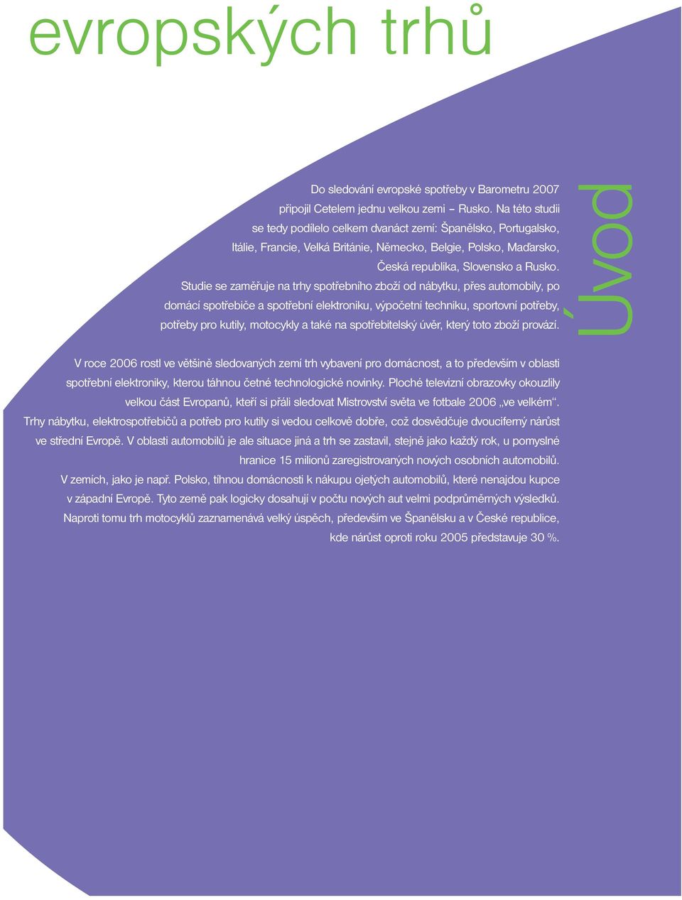 Studie se zaměřuje na trhy spotřebního zboží od nábytku, přes automobily, po domácí spotřebiče a spotřební elektroniku, výpočetní techniku, sportovní potřeby, potřeby pro kutily, motocykly a také na