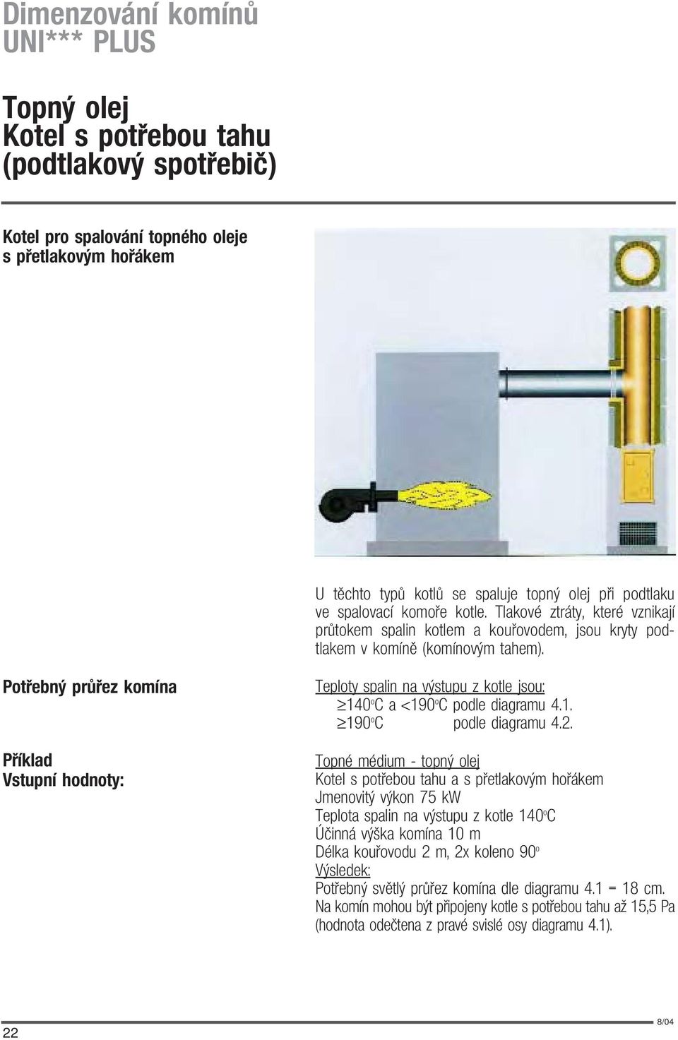 Potøebný prùøez komína Pøíklad Vstupní hodnoty: Teploty spalin na výstupu z kotle jsou: 140 o C a <190 o C podle diagramu 4.1. 190 o C podle diagramu 4.2.